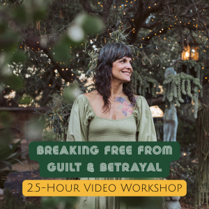 2.5 Hour Video Workshop on Breaking Free from Guilt & Betrayal with Erika Wright